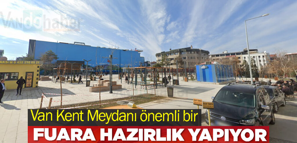 Van Kent Meydanı önemli bir fuara hazırlık yapıyor