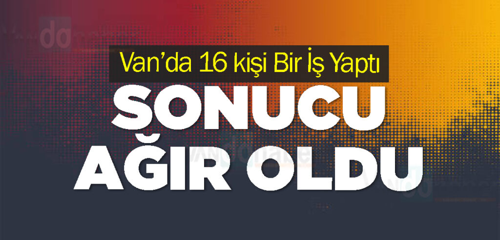 Van’da 16 kişi Bir İş Yaptı Sonucu Ağır Oldu https://www.vandahaber.com/vanda-16-kisi-bir-is-yapti-sonucu-agir-oldu/