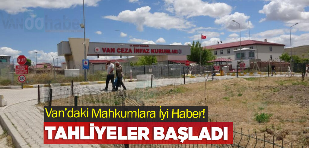 Van’daki Mahkumlara İyi Haber! Tahliyeler başladı