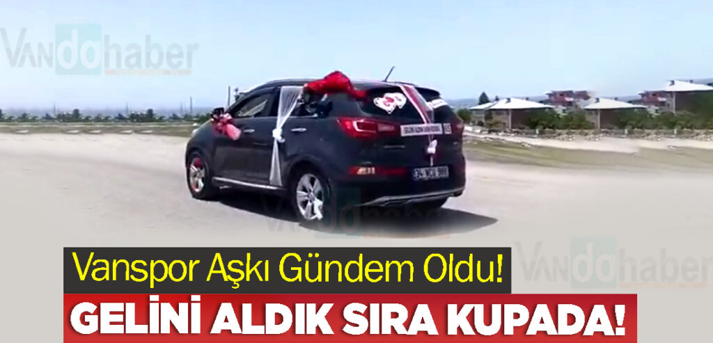 Vanspor Aşkı Gündem Oldu! Gelini aldık, sıra kupada!