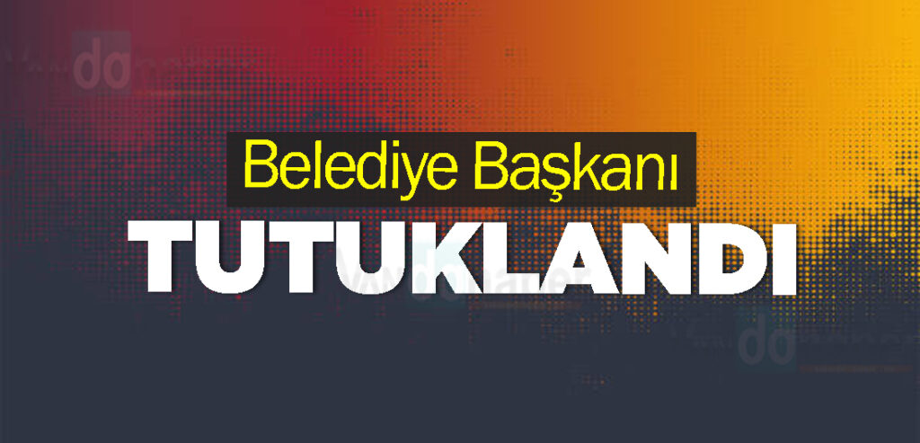 Belediye Başkanı Tutuklandı