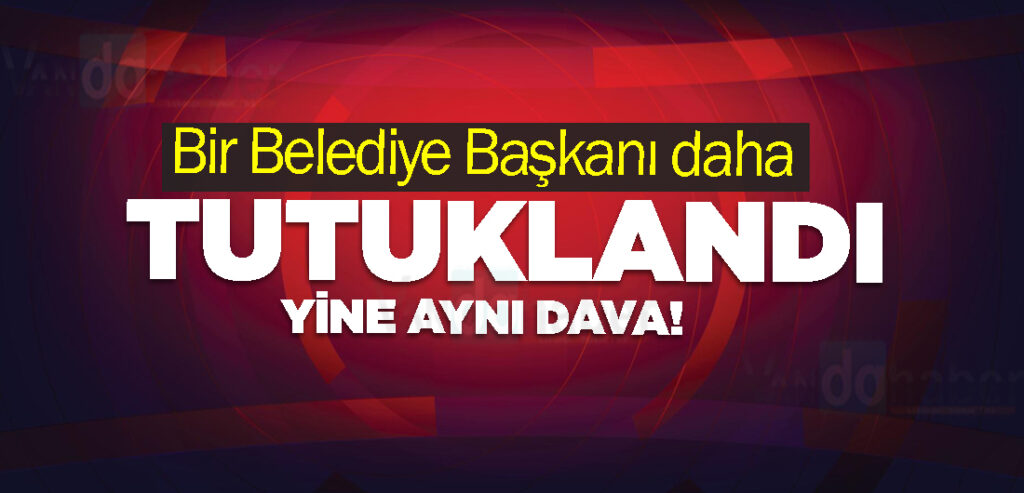 Bir Belediye Başkanı daha tutuklandı
