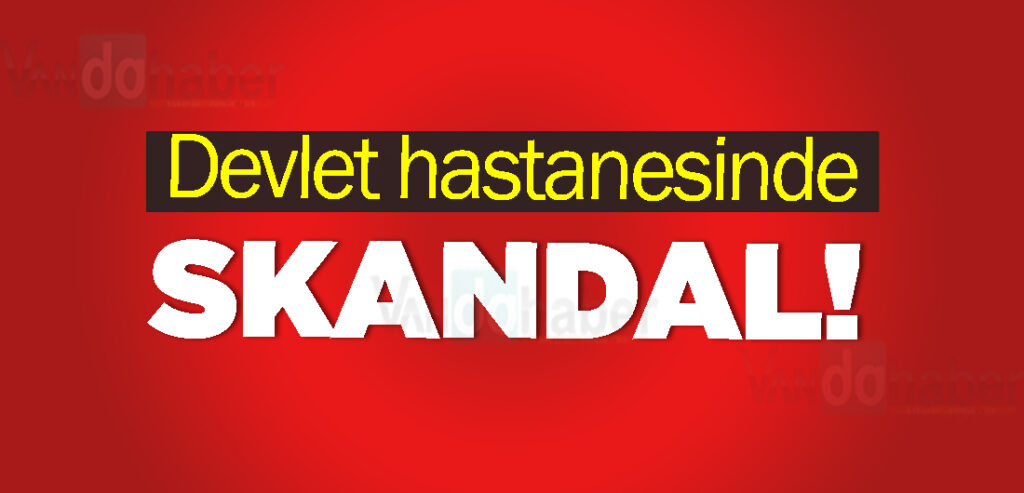 Devlet hastanesinde skandal!
