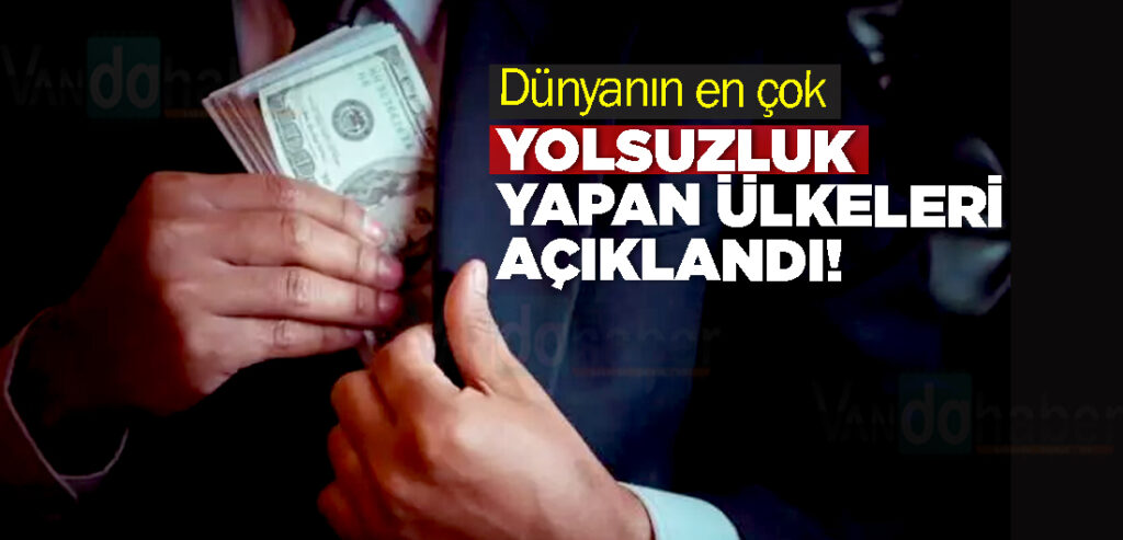 Dünyanın en çok yolsuzluk yapan ülkeleri açıklandı!