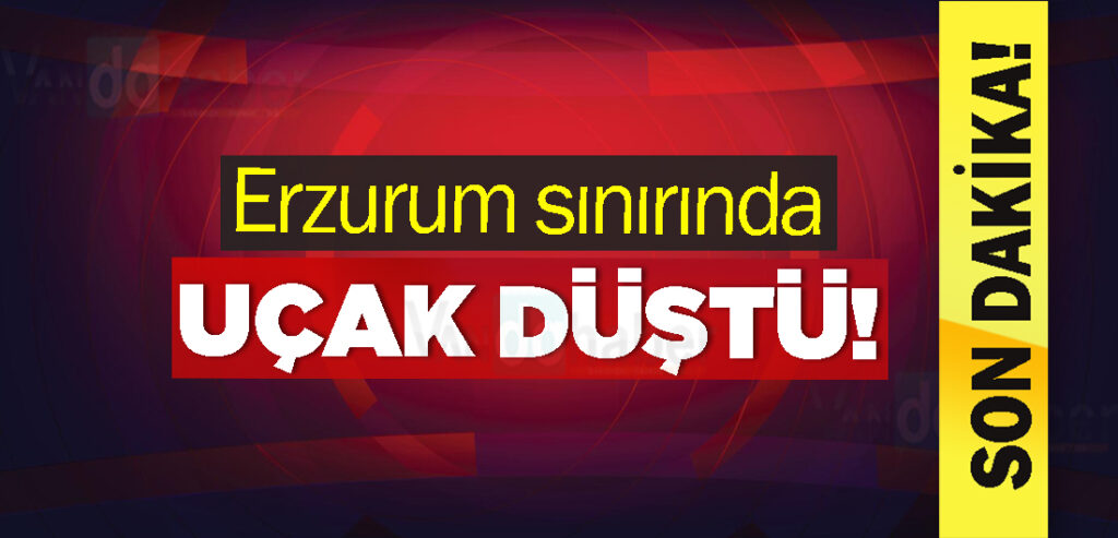 Erzurum sınırında uçak düştü!