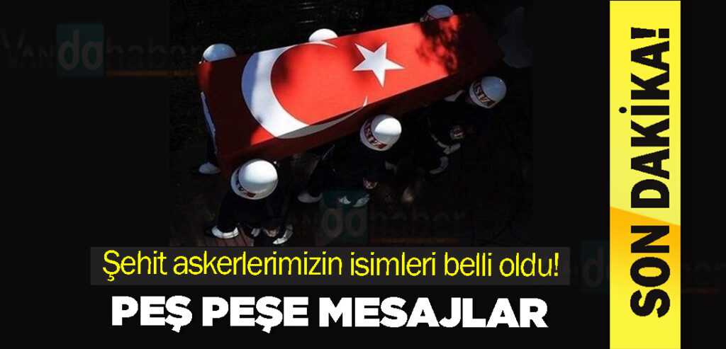 Şehit askerlerimizin isimleri belli oldu! Peş peşe mesajlar