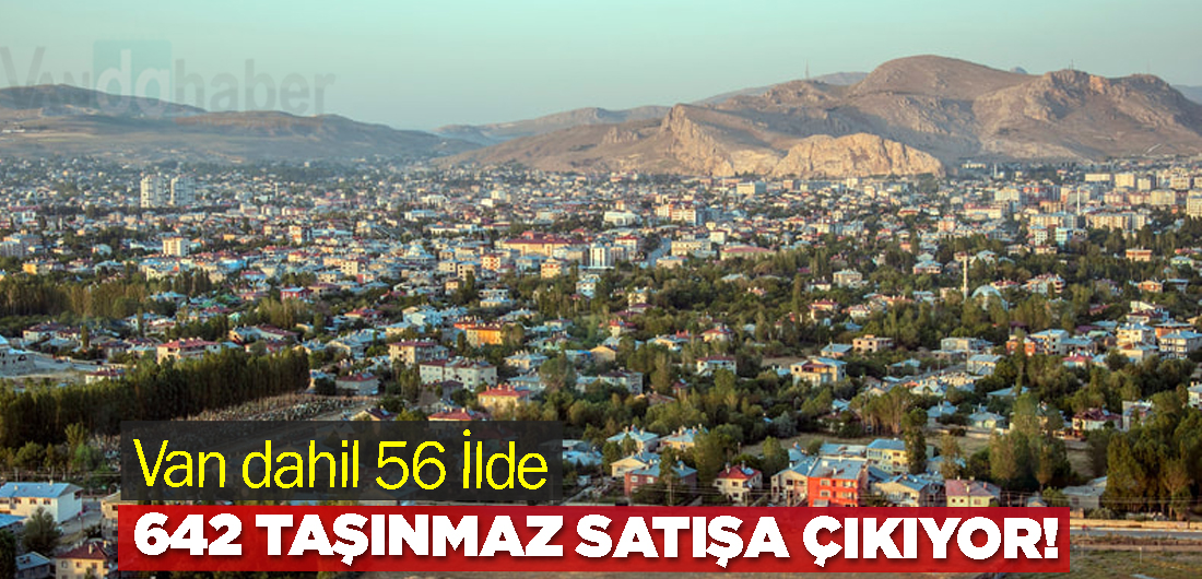 Van dahil 56 İlde 642 Taşınmaz Satışa Çıkıyor!
