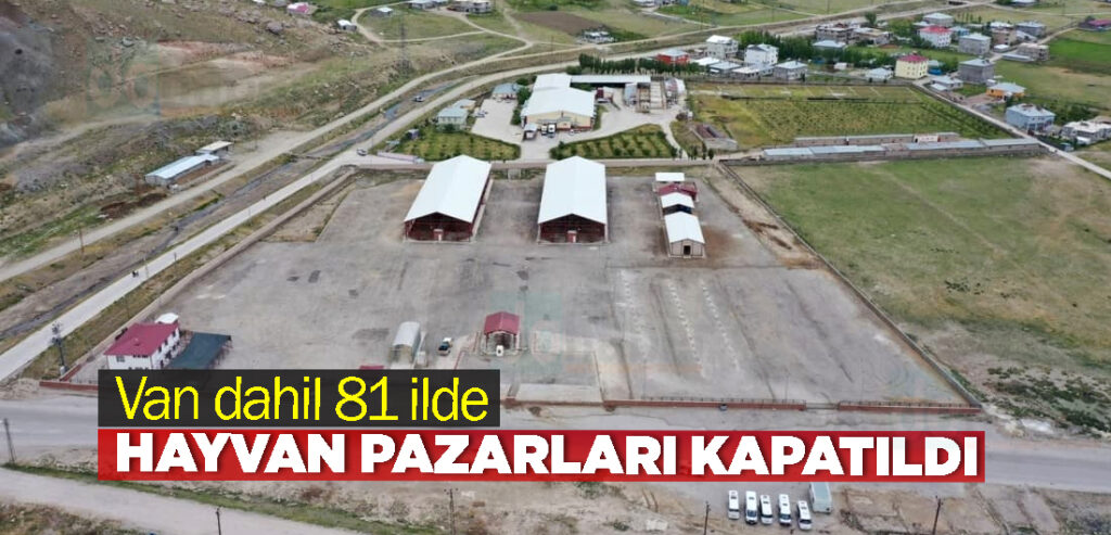 Van dahil 81 ilde hayvan pazarları kapatıldı