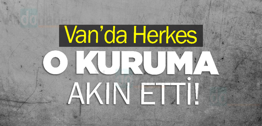 Van’da Herkes O Kuruma Akın Etti!