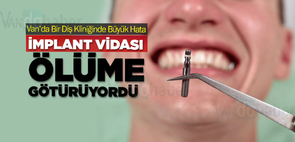 Van'da İmplant Vidası Ölüme Götürüyordü
