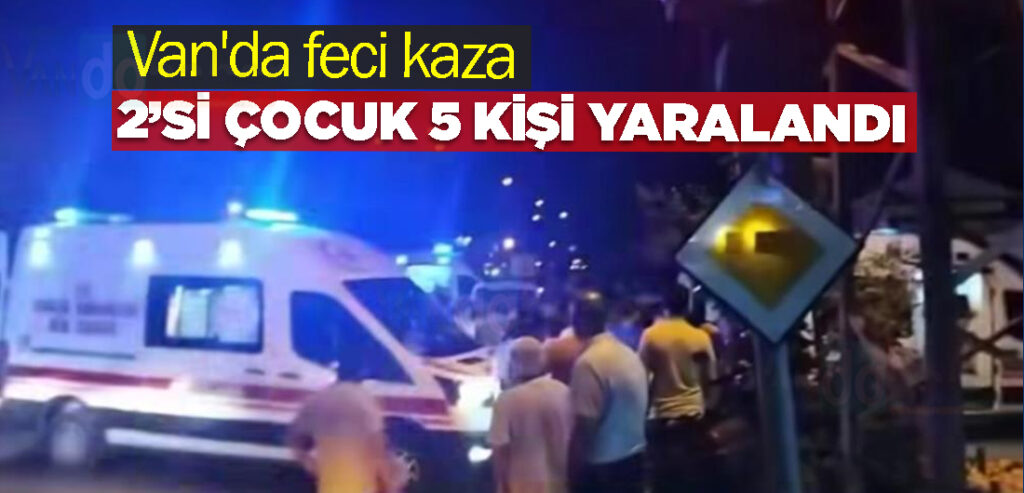 Van'da feci kaza 2’si çocuk 5 kişi yaralandı