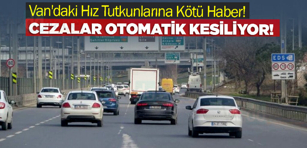 Van'daki Hız Tutkunlarına Kötü Haber! Cezalar Otomatik Kesiliyor!