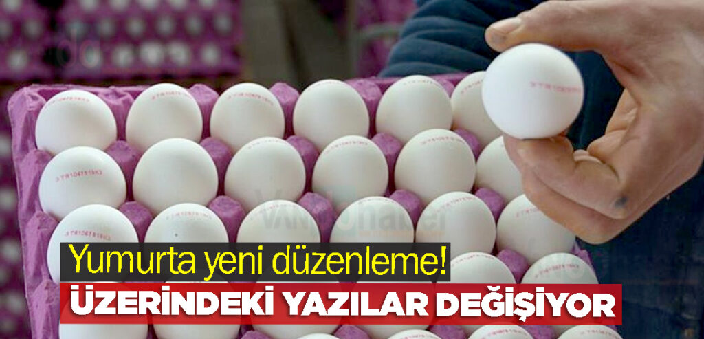 Yumurta yeni düzenleme! Üzerindeki yazılar değişiyor