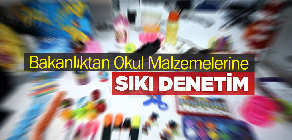 Bakanlıktan Okul Malzemelerine sıkı Denetim