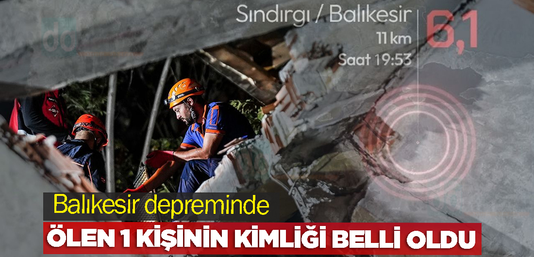 Balıkesir depreminde ölen 1 kişinin kimliği belli oldu