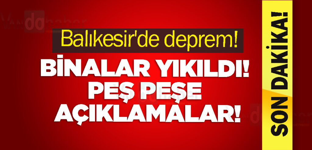 Balıkesir'de deprem! binalar yıkıldı! Peş peşe açıklamalar var!