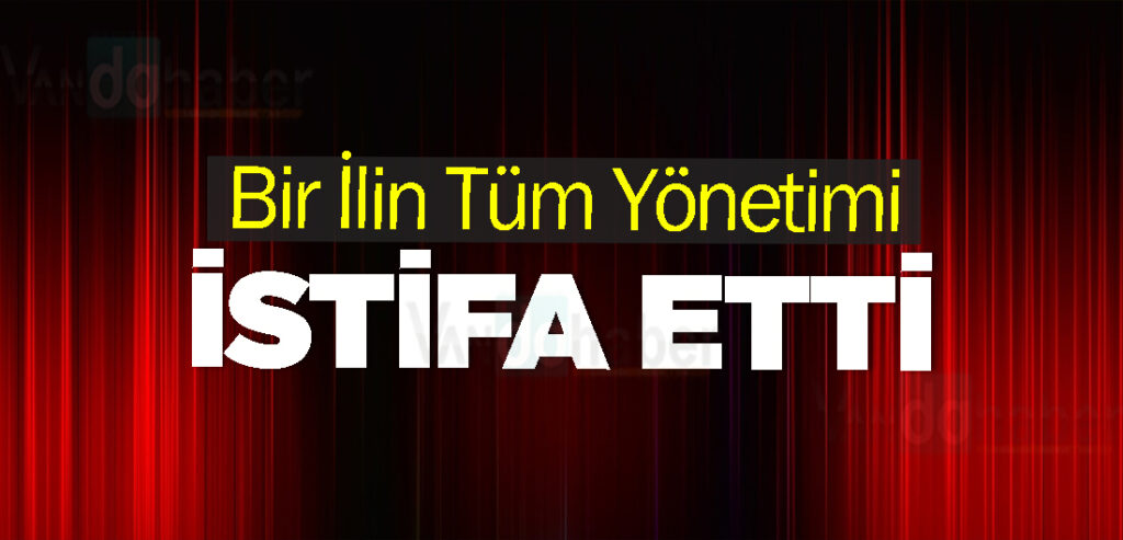 Bir İlin Tüm Yönetimleri İstifa Etti