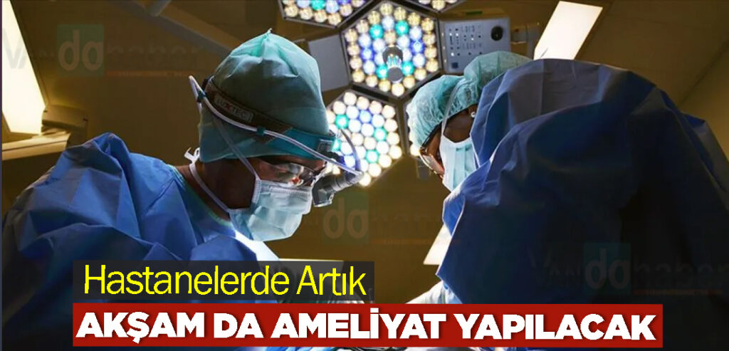 Hastanelerde Artık akşam da ameliyat yapılacak