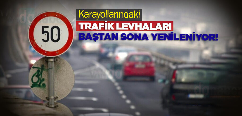 Karayollarındaki Trafik Levhaları Baştan Sona Yenileniyor!