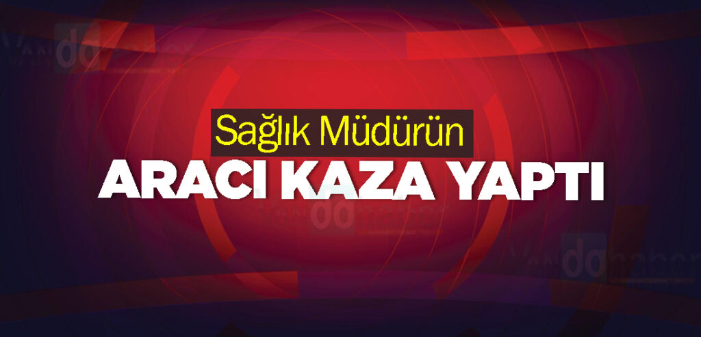 Sağlık Müdürün Aracı Kaza Yaptı