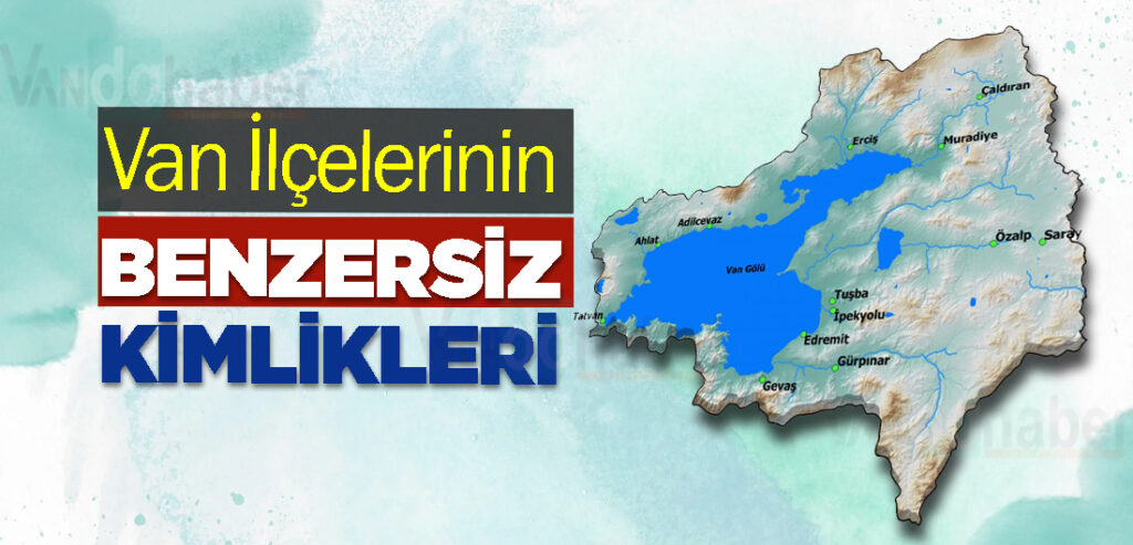 Van İlçelerinin Benzersiz Kimlikleri