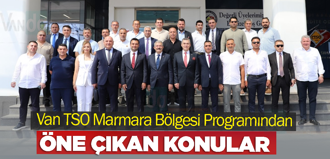 Van TSO Marmara Bölgesi Programından Öne Çıkan Konular