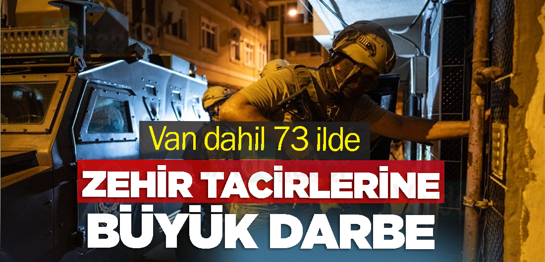 Van dahil 73 ilde Zehir Tacirlerine Büyük Darbe