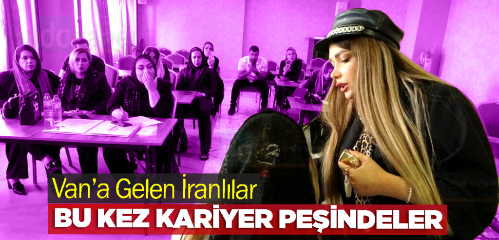 Van’a Gelen İranlılar Bu Kez Kariyer Peşindeler