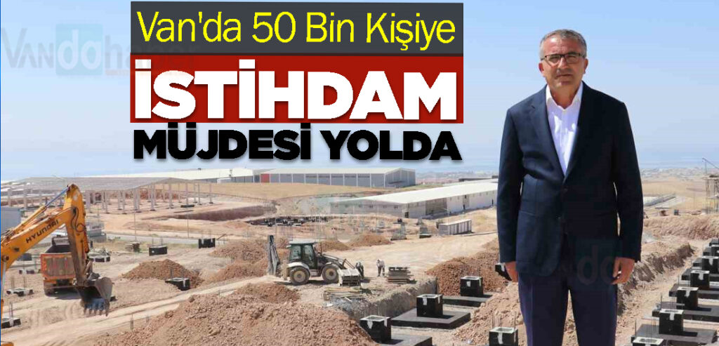 Van'da 50 Bin Kişiye İstihdam Müjdesi Yolda