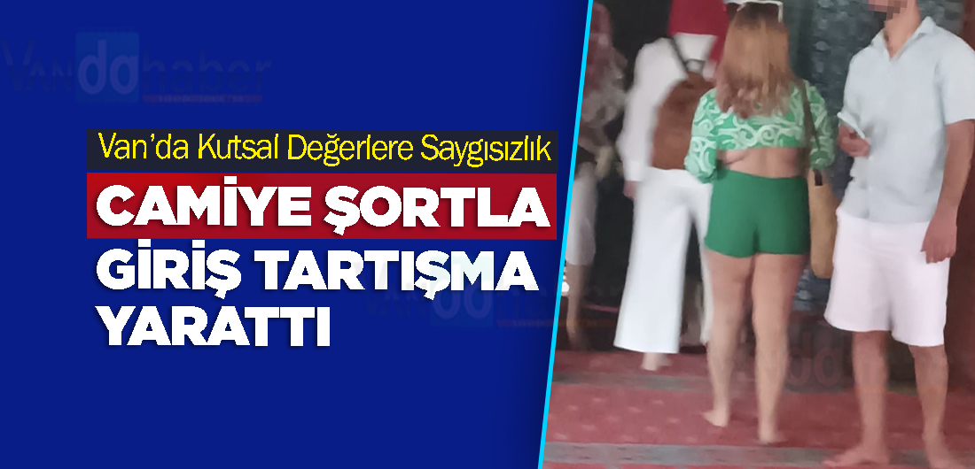 Van’da Camiye Şortla Giriş Tartışma Yarattı