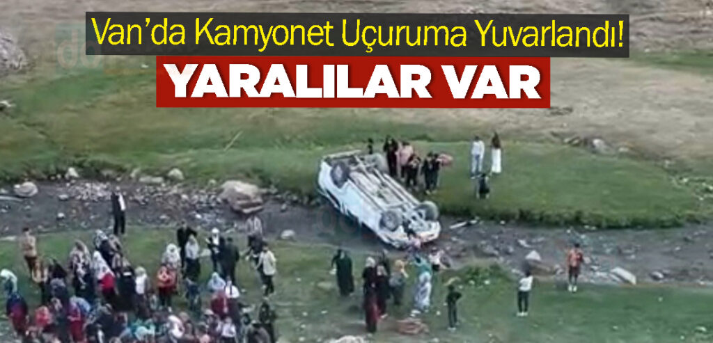 Van’da Kamyonet Uçuruma Yuvarlandı! Yaralılar Var