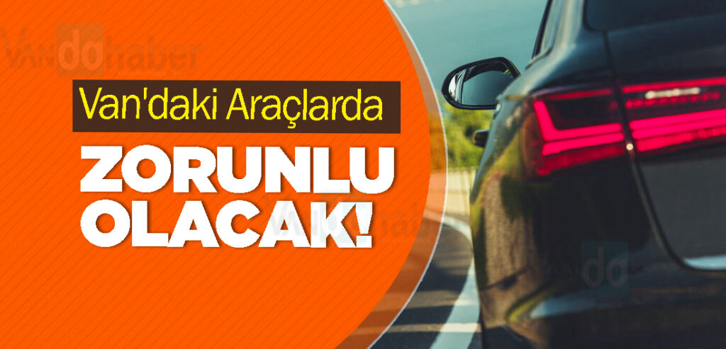 Van'daki Araçlarda Zorunlu Olacak!
