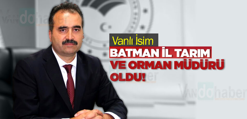 Vanlı İsim Batman İl Tarım ve Orman Müdürü oldu!