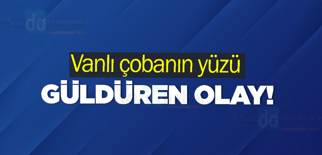 Vanlı çobanın yüzü güldüren Olay!
