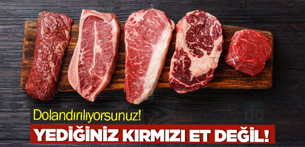 Yediğiniz Kırmızı Et Değil, Dolandırılıyorsunuz!