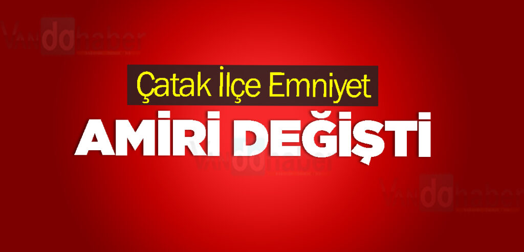 Çatak İlçe Emniyet Amiri Değişti