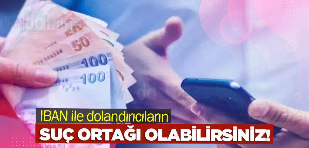 IBAN ile dolandırıcıların suç ortağı olabilirsiniz!