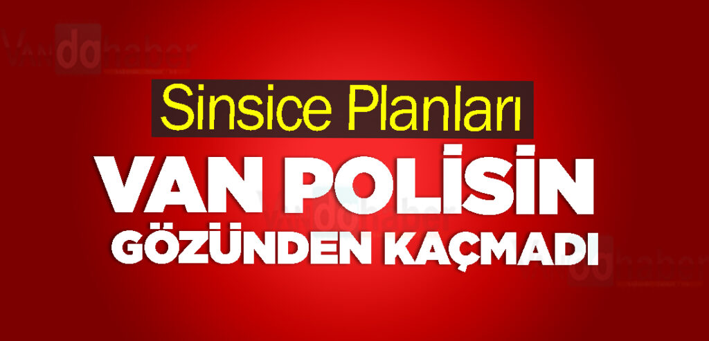 Sinsice Planları Van Polisin Gözünden Kaçmadı