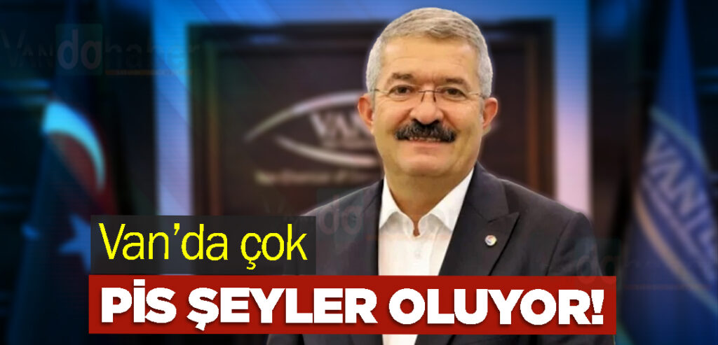 Takva: Van’da çok pis şeyler oluyor!