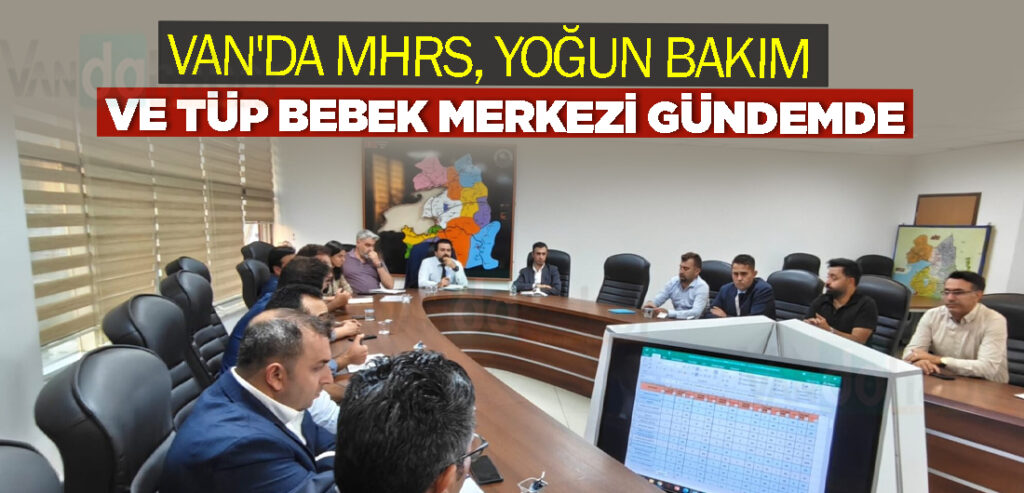 VAN'DA MHRS, YOĞUN BAKIM VE TÜP BEBEK MERKEZİ GÜNDEMDE