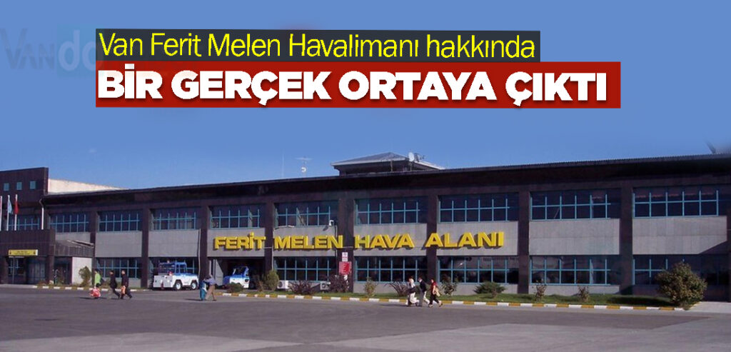Van Ferit Melen Havalimanı hakkında bir gerçek ortaya çıktı