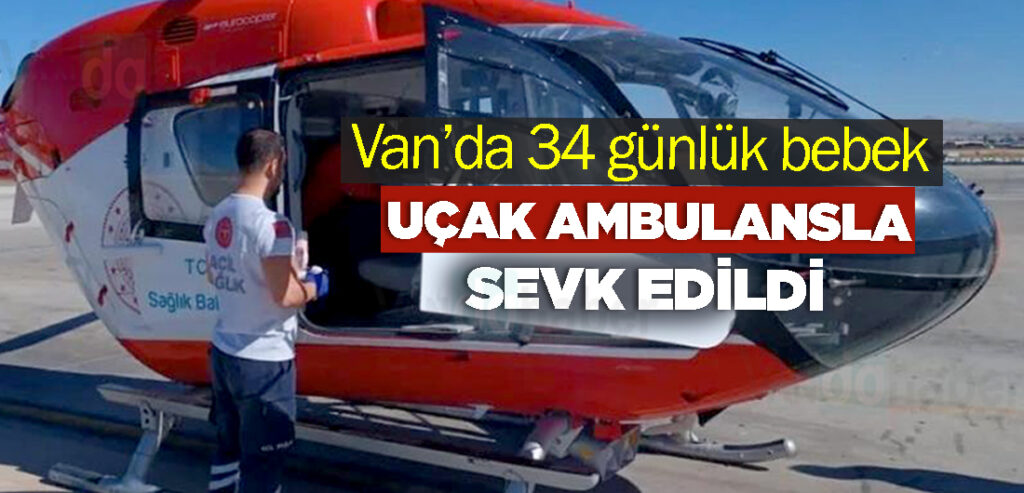 Van’da 34 günlük bebek uçak ambulansla sevk edildi
