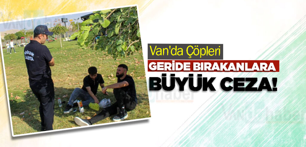 Van'da Çöpleri Geride Bırakanlara Büyük Ceza!