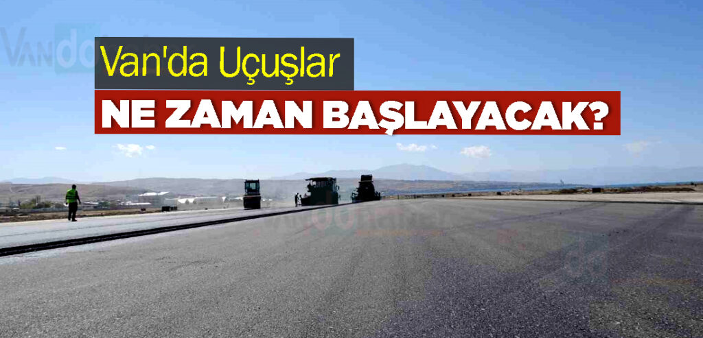 Van'da Uçuşlar Ne Zaman Başlayacak?