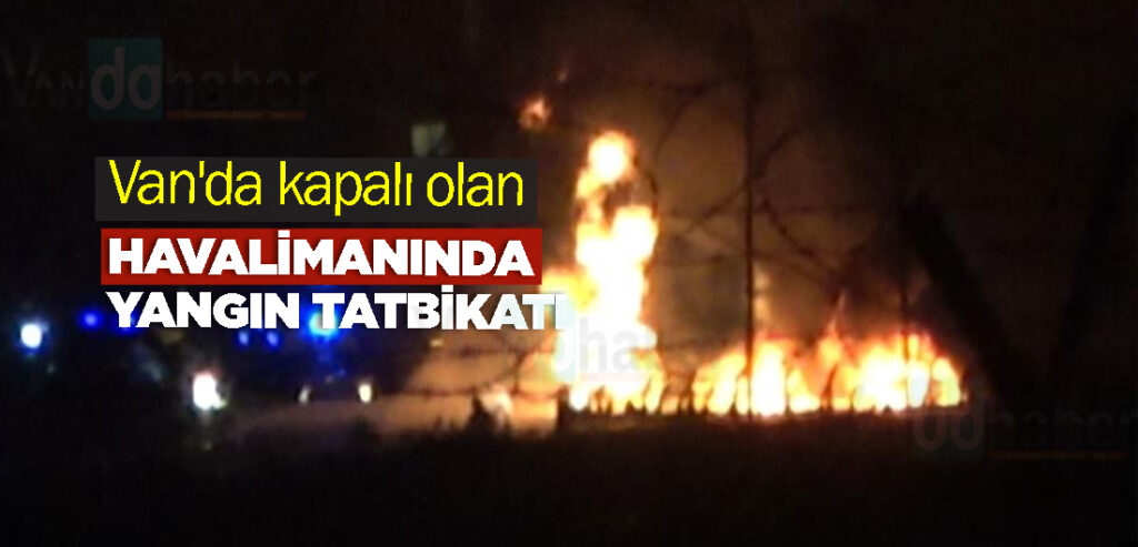 Van'da kapalı olan Havalimanında yangın tatbikatı