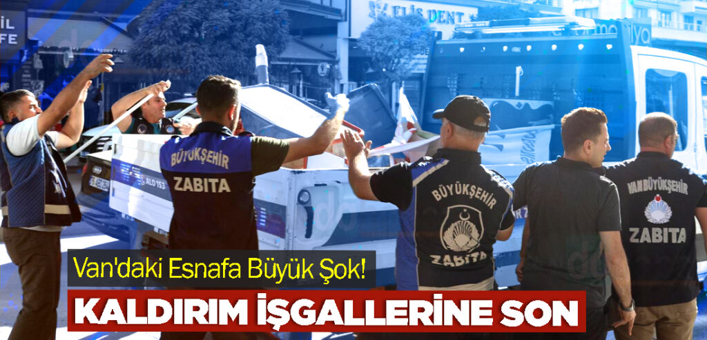 Van'daki Esnafa Büyük Şok! Kaldırım İşgallerine Son
