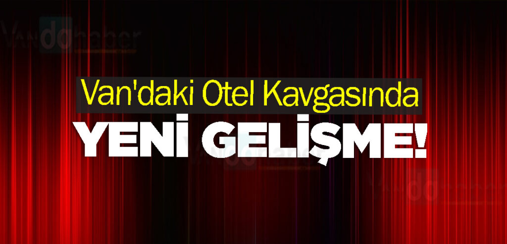 Van'daki Otel Kavgasında Yeni Gelişme!