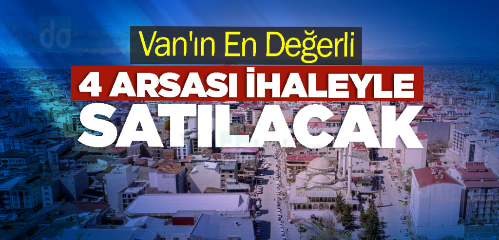 Van'ın En Değerli 4 Arsası İhaleyle Satılacak