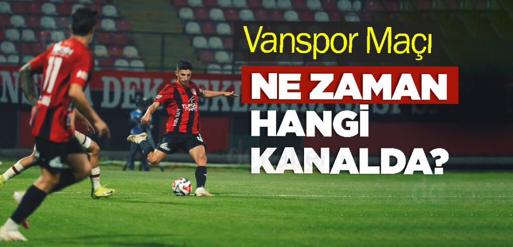 Vanspor Maçı Ne Zaman, Hangi Kanalda?
