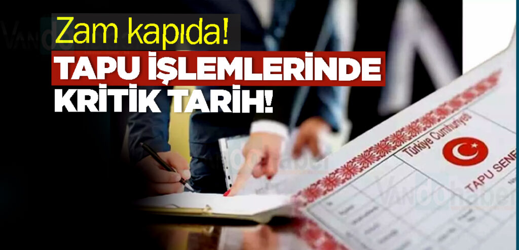 Zam kapıda! Tapu işlemlerinde kritik tarih!